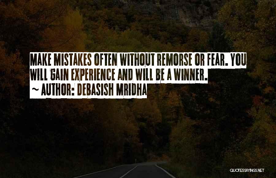 Debasish Mridha Quotes: Make Mistakes Often Without Remorse Or Fear. You Will Gain Experience And Will Be A Winner.