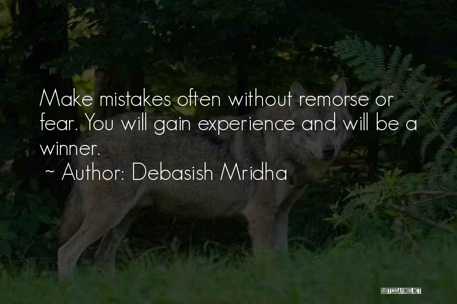 Debasish Mridha Quotes: Make Mistakes Often Without Remorse Or Fear. You Will Gain Experience And Will Be A Winner.