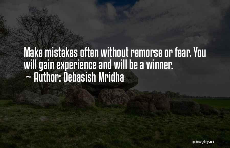 Debasish Mridha Quotes: Make Mistakes Often Without Remorse Or Fear. You Will Gain Experience And Will Be A Winner.