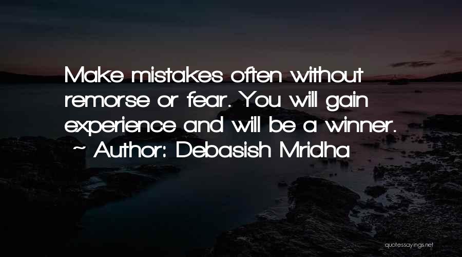 Debasish Mridha Quotes: Make Mistakes Often Without Remorse Or Fear. You Will Gain Experience And Will Be A Winner.
