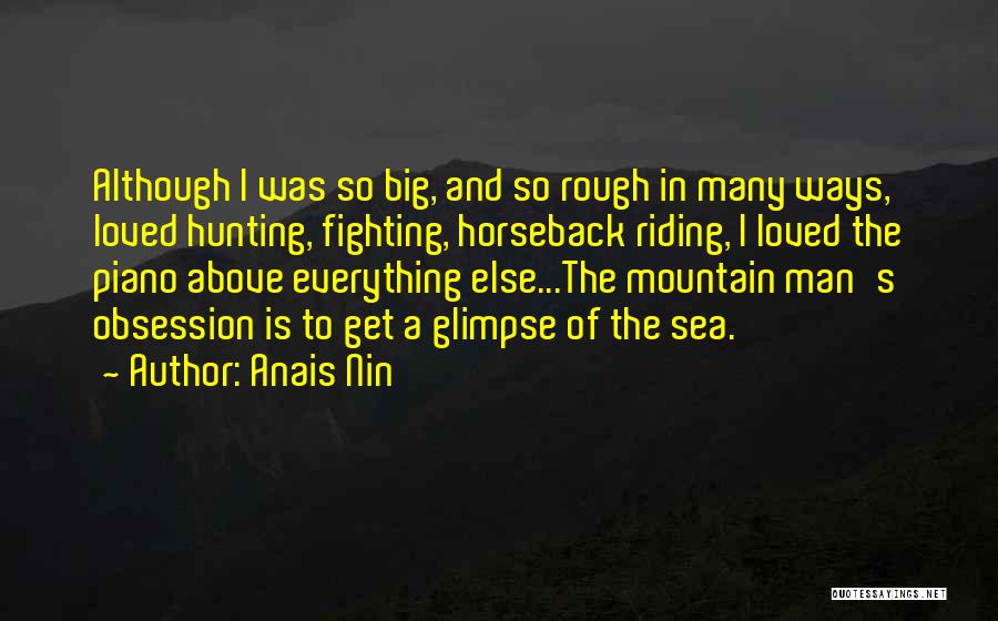 Anais Nin Quotes: Although I Was So Big, And So Rough In Many Ways, Loved Hunting, Fighting, Horseback Riding, I Loved The Piano