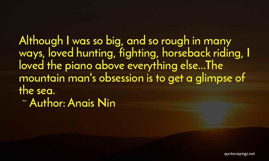 Anais Nin Quotes: Although I Was So Big, And So Rough In Many Ways, Loved Hunting, Fighting, Horseback Riding, I Loved The Piano