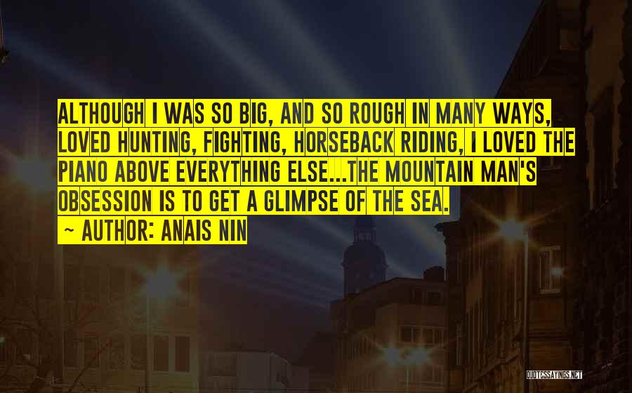 Anais Nin Quotes: Although I Was So Big, And So Rough In Many Ways, Loved Hunting, Fighting, Horseback Riding, I Loved The Piano