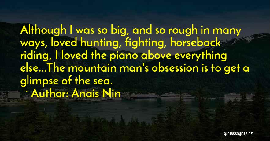 Anais Nin Quotes: Although I Was So Big, And So Rough In Many Ways, Loved Hunting, Fighting, Horseback Riding, I Loved The Piano