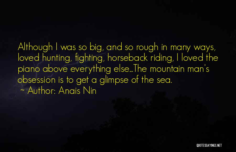Anais Nin Quotes: Although I Was So Big, And So Rough In Many Ways, Loved Hunting, Fighting, Horseback Riding, I Loved The Piano