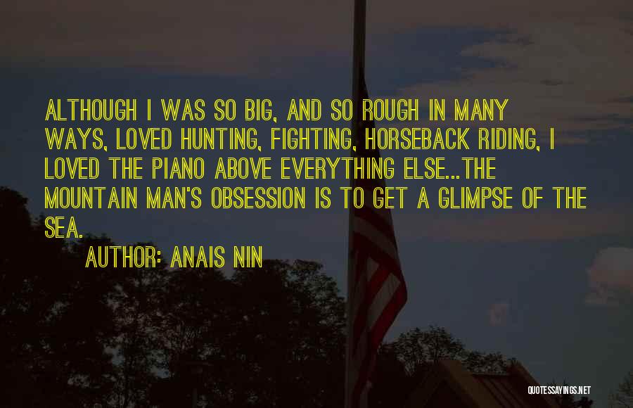 Anais Nin Quotes: Although I Was So Big, And So Rough In Many Ways, Loved Hunting, Fighting, Horseback Riding, I Loved The Piano