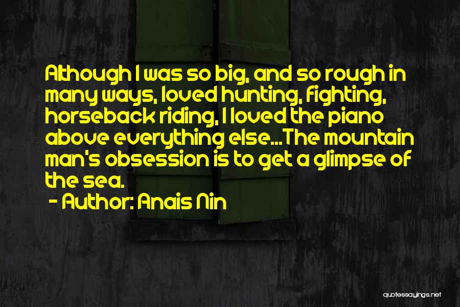Anais Nin Quotes: Although I Was So Big, And So Rough In Many Ways, Loved Hunting, Fighting, Horseback Riding, I Loved The Piano