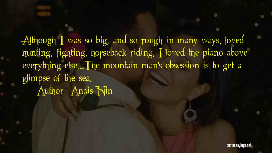 Anais Nin Quotes: Although I Was So Big, And So Rough In Many Ways, Loved Hunting, Fighting, Horseback Riding, I Loved The Piano