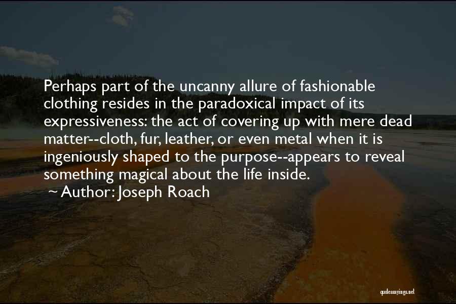 Joseph Roach Quotes: Perhaps Part Of The Uncanny Allure Of Fashionable Clothing Resides In The Paradoxical Impact Of Its Expressiveness: The Act Of