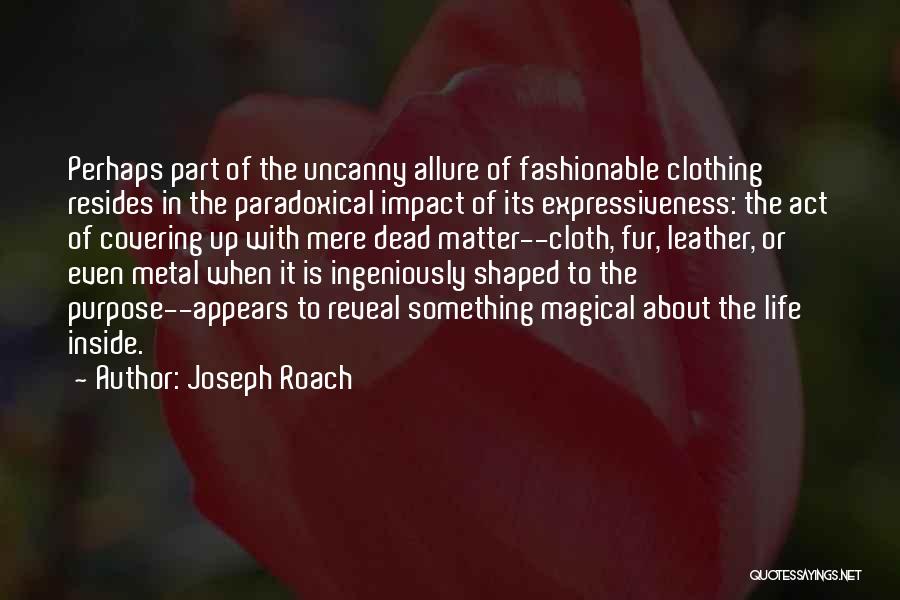 Joseph Roach Quotes: Perhaps Part Of The Uncanny Allure Of Fashionable Clothing Resides In The Paradoxical Impact Of Its Expressiveness: The Act Of