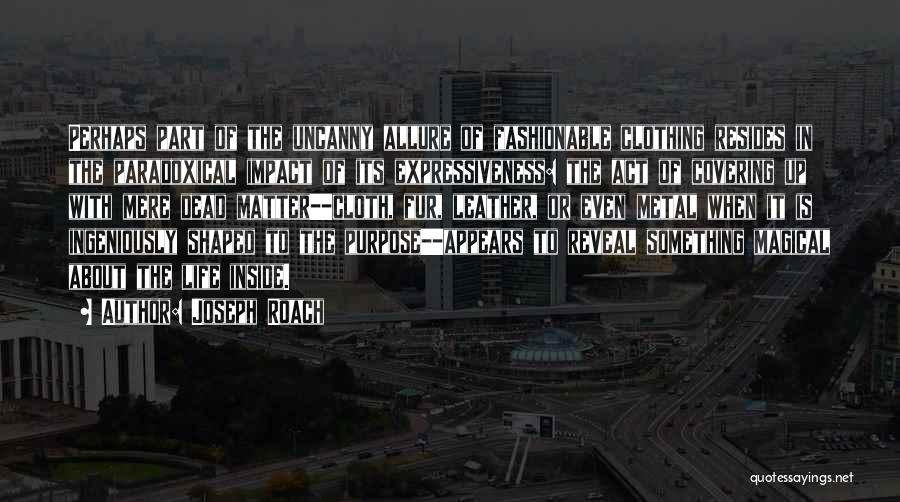 Joseph Roach Quotes: Perhaps Part Of The Uncanny Allure Of Fashionable Clothing Resides In The Paradoxical Impact Of Its Expressiveness: The Act Of