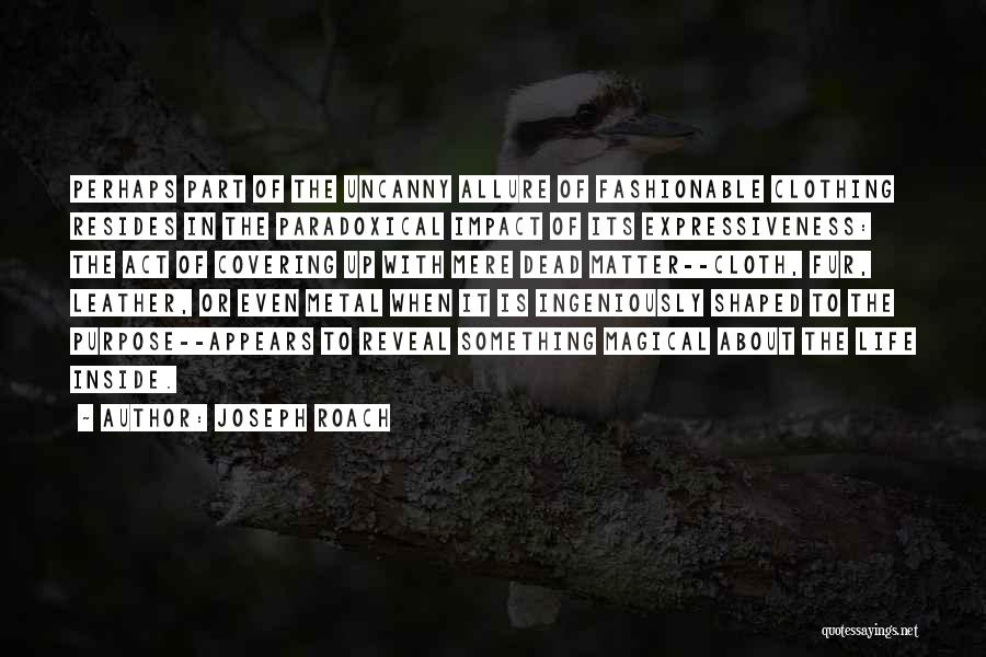 Joseph Roach Quotes: Perhaps Part Of The Uncanny Allure Of Fashionable Clothing Resides In The Paradoxical Impact Of Its Expressiveness: The Act Of