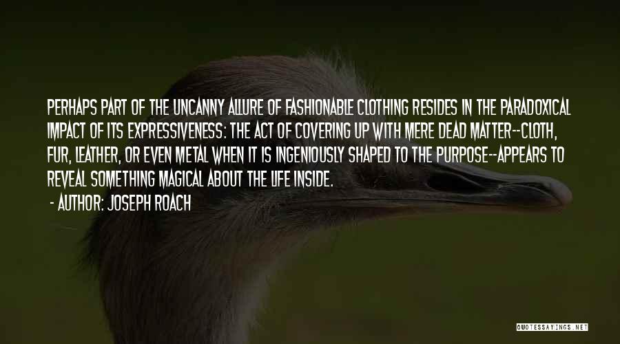 Joseph Roach Quotes: Perhaps Part Of The Uncanny Allure Of Fashionable Clothing Resides In The Paradoxical Impact Of Its Expressiveness: The Act Of