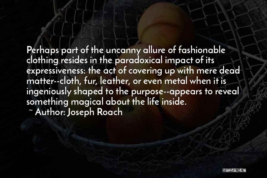 Joseph Roach Quotes: Perhaps Part Of The Uncanny Allure Of Fashionable Clothing Resides In The Paradoxical Impact Of Its Expressiveness: The Act Of