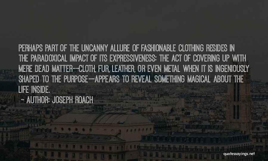 Joseph Roach Quotes: Perhaps Part Of The Uncanny Allure Of Fashionable Clothing Resides In The Paradoxical Impact Of Its Expressiveness: The Act Of