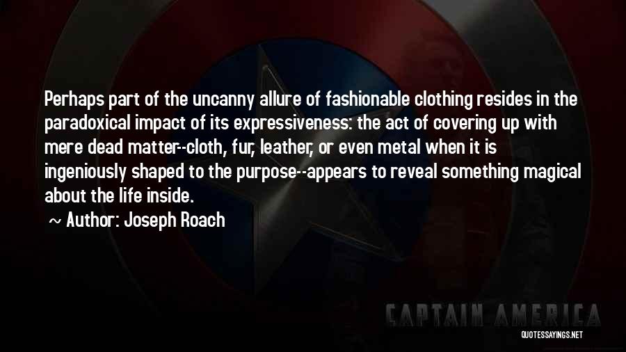 Joseph Roach Quotes: Perhaps Part Of The Uncanny Allure Of Fashionable Clothing Resides In The Paradoxical Impact Of Its Expressiveness: The Act Of