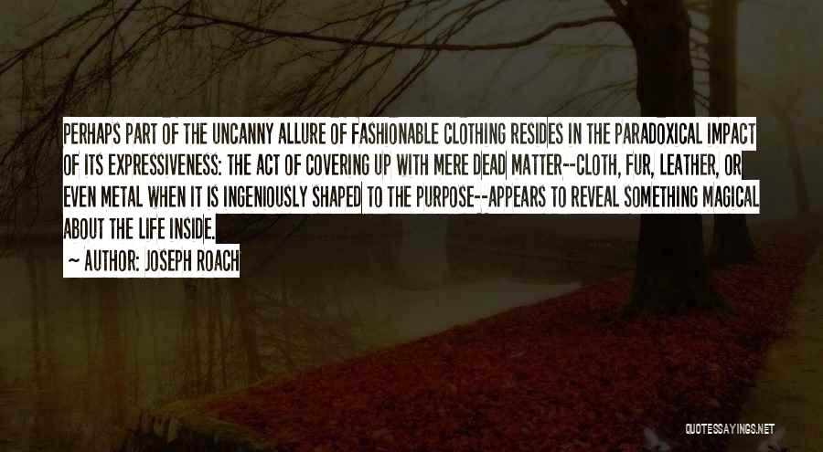 Joseph Roach Quotes: Perhaps Part Of The Uncanny Allure Of Fashionable Clothing Resides In The Paradoxical Impact Of Its Expressiveness: The Act Of