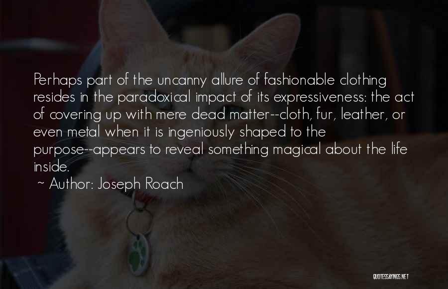 Joseph Roach Quotes: Perhaps Part Of The Uncanny Allure Of Fashionable Clothing Resides In The Paradoxical Impact Of Its Expressiveness: The Act Of