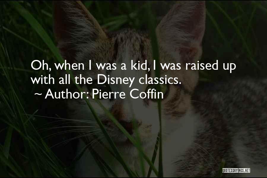 Pierre Coffin Quotes: Oh, When I Was A Kid, I Was Raised Up With All The Disney Classics.