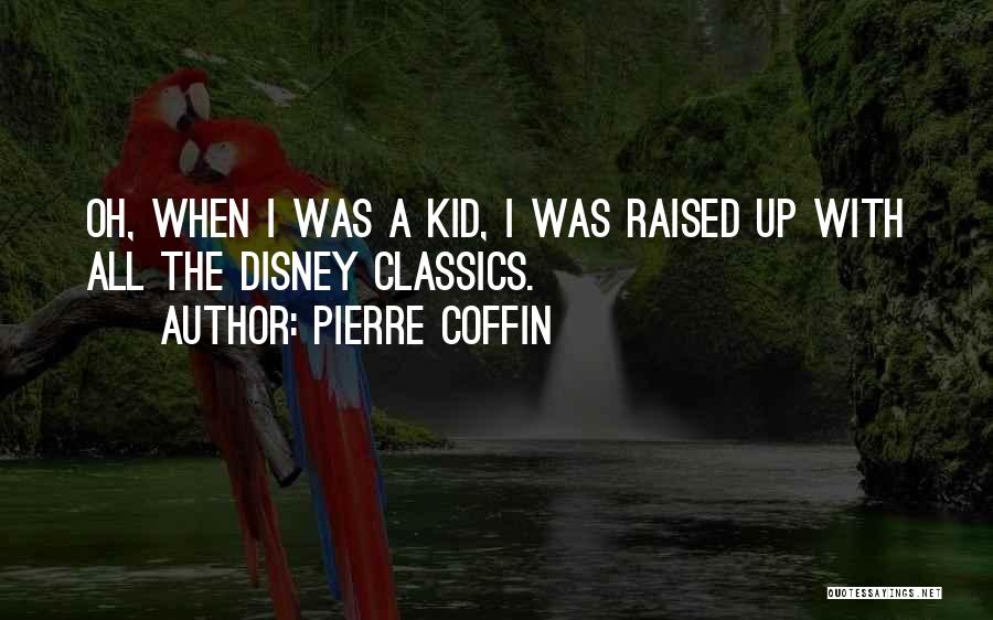 Pierre Coffin Quotes: Oh, When I Was A Kid, I Was Raised Up With All The Disney Classics.