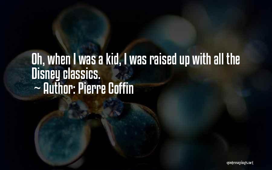 Pierre Coffin Quotes: Oh, When I Was A Kid, I Was Raised Up With All The Disney Classics.