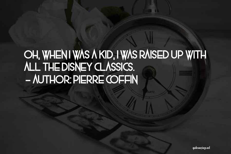 Pierre Coffin Quotes: Oh, When I Was A Kid, I Was Raised Up With All The Disney Classics.