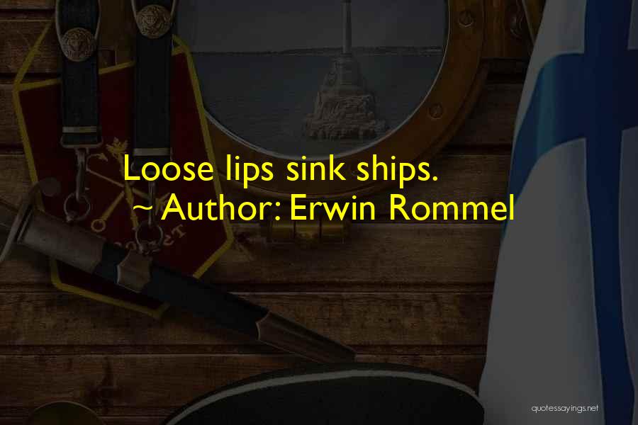 Erwin Rommel Quotes: Loose Lips Sink Ships.