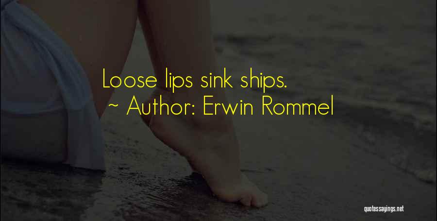 Erwin Rommel Quotes: Loose Lips Sink Ships.