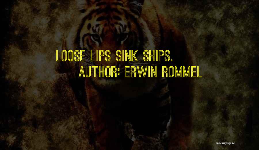 Erwin Rommel Quotes: Loose Lips Sink Ships.