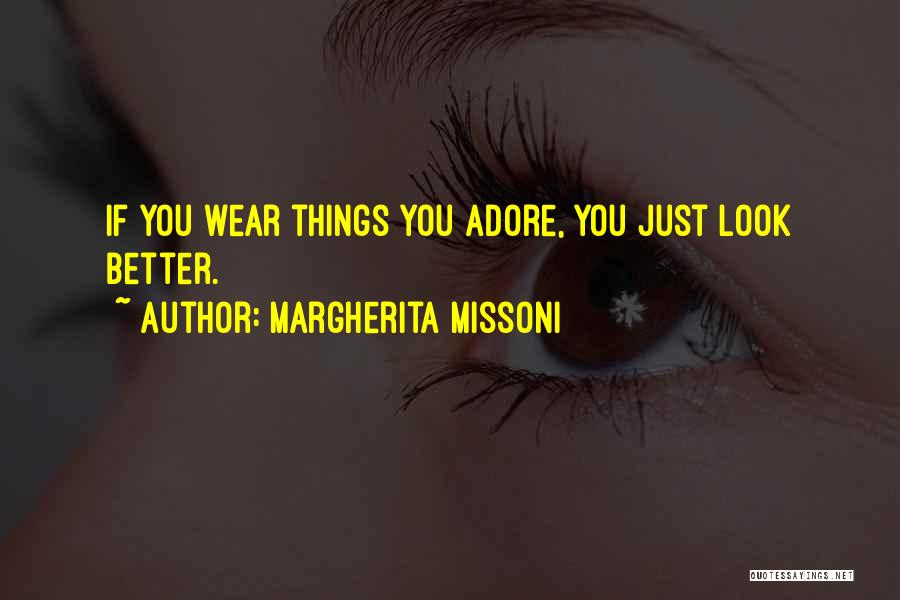 Margherita Missoni Quotes: If You Wear Things You Adore, You Just Look Better.