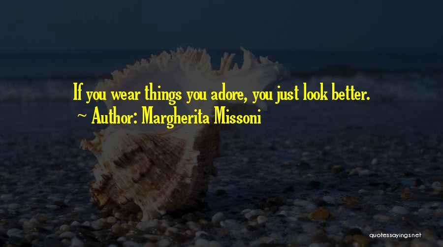 Margherita Missoni Quotes: If You Wear Things You Adore, You Just Look Better.