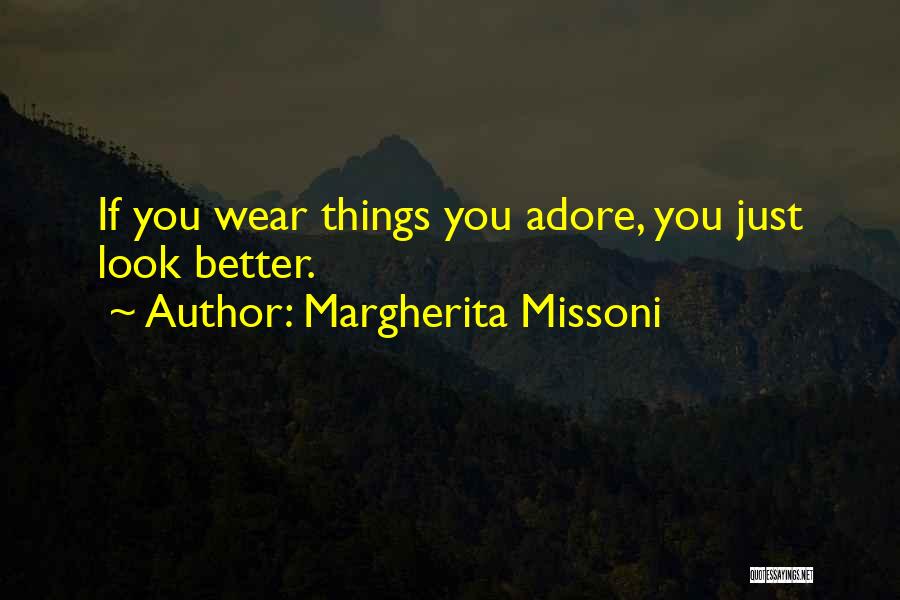 Margherita Missoni Quotes: If You Wear Things You Adore, You Just Look Better.