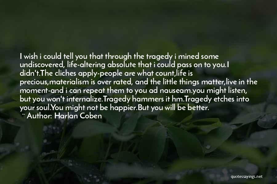 Harlan Coben Quotes: I Wish I Could Tell You That Through The Tragedy I Mined Some Undiscovered, Life-altering Absolute That I Could Pass