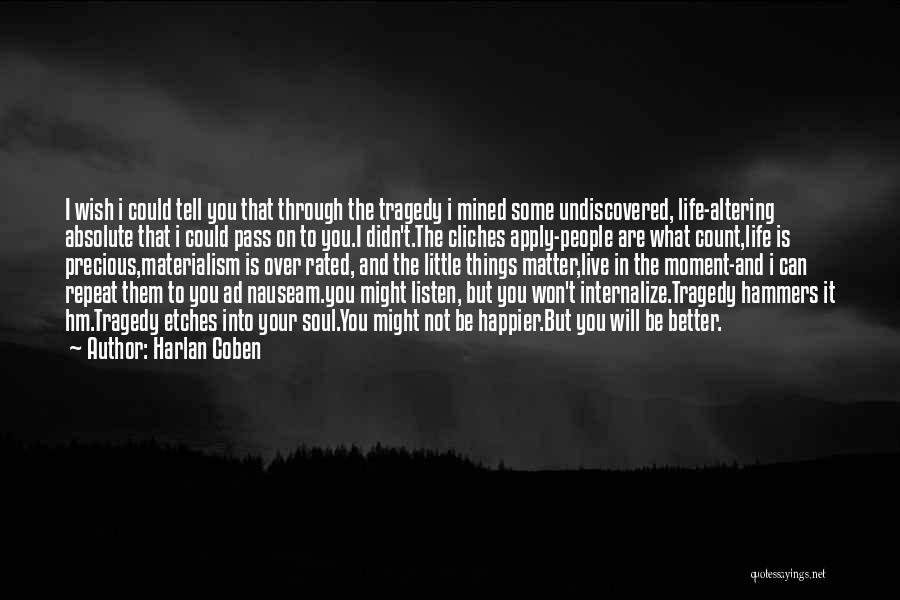 Harlan Coben Quotes: I Wish I Could Tell You That Through The Tragedy I Mined Some Undiscovered, Life-altering Absolute That I Could Pass