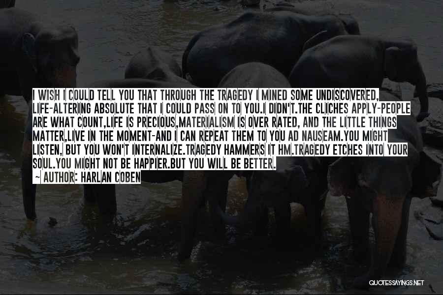 Harlan Coben Quotes: I Wish I Could Tell You That Through The Tragedy I Mined Some Undiscovered, Life-altering Absolute That I Could Pass