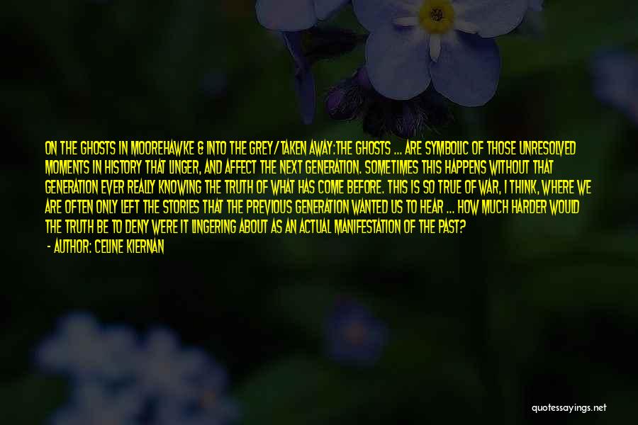 Celine Kiernan Quotes: On The Ghosts In Moorehawke & Into The Grey/taken Away:the Ghosts ... Are Symbolic Of Those Unresolved Moments In History