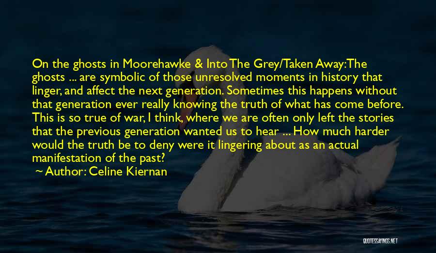 Celine Kiernan Quotes: On The Ghosts In Moorehawke & Into The Grey/taken Away:the Ghosts ... Are Symbolic Of Those Unresolved Moments In History