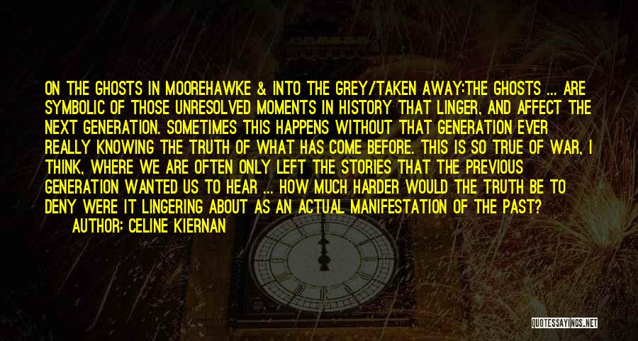 Celine Kiernan Quotes: On The Ghosts In Moorehawke & Into The Grey/taken Away:the Ghosts ... Are Symbolic Of Those Unresolved Moments In History