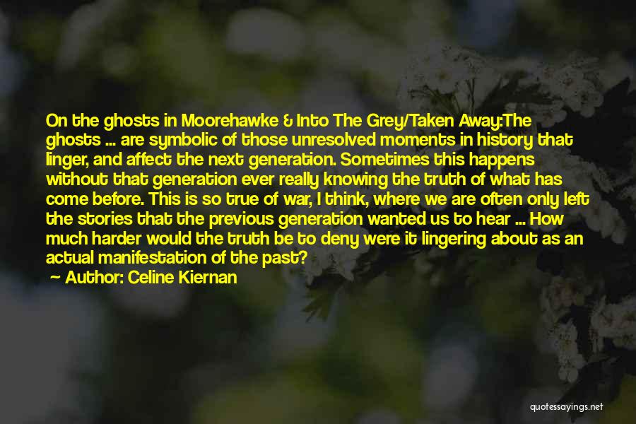 Celine Kiernan Quotes: On The Ghosts In Moorehawke & Into The Grey/taken Away:the Ghosts ... Are Symbolic Of Those Unresolved Moments In History