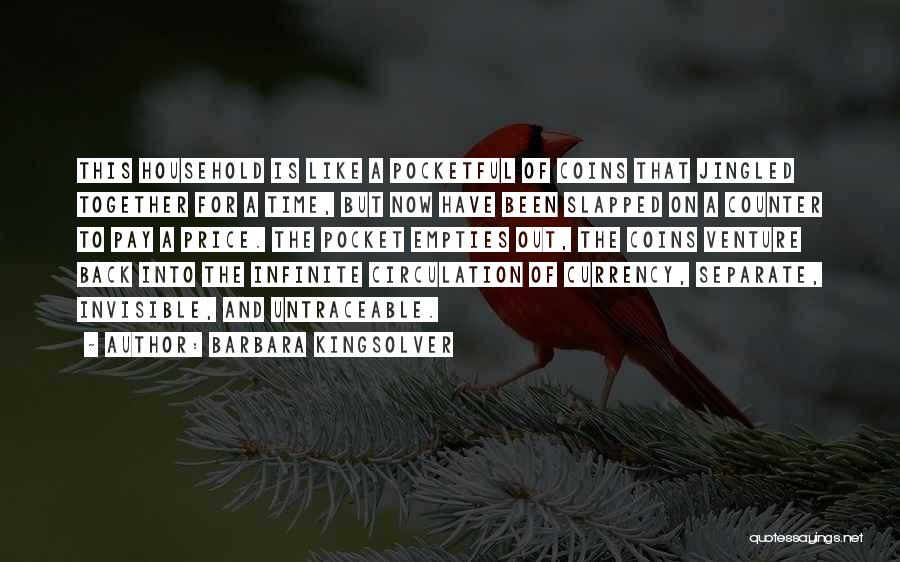 Barbara Kingsolver Quotes: This Household Is Like A Pocketful Of Coins That Jingled Together For A Time, But Now Have Been Slapped On