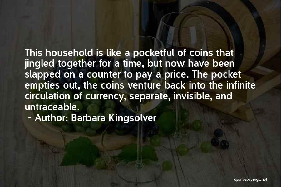 Barbara Kingsolver Quotes: This Household Is Like A Pocketful Of Coins That Jingled Together For A Time, But Now Have Been Slapped On