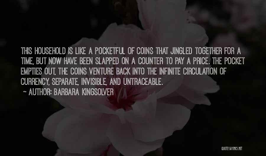 Barbara Kingsolver Quotes: This Household Is Like A Pocketful Of Coins That Jingled Together For A Time, But Now Have Been Slapped On