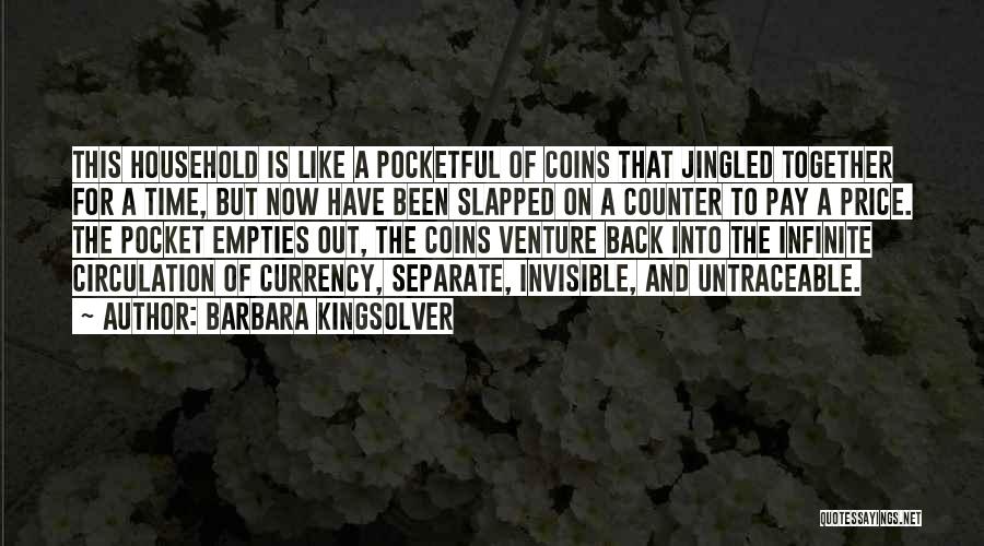 Barbara Kingsolver Quotes: This Household Is Like A Pocketful Of Coins That Jingled Together For A Time, But Now Have Been Slapped On