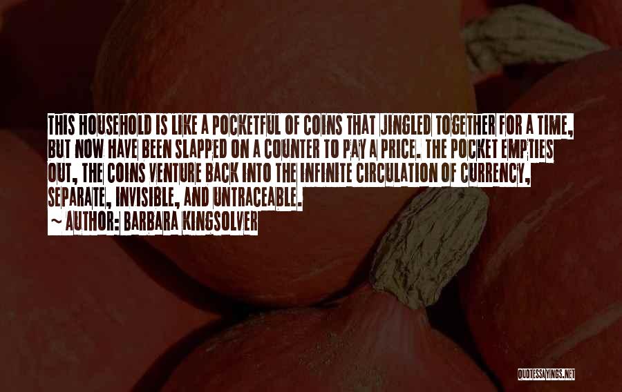 Barbara Kingsolver Quotes: This Household Is Like A Pocketful Of Coins That Jingled Together For A Time, But Now Have Been Slapped On