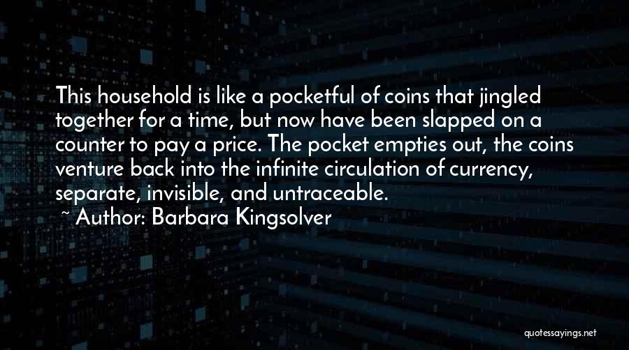 Barbara Kingsolver Quotes: This Household Is Like A Pocketful Of Coins That Jingled Together For A Time, But Now Have Been Slapped On