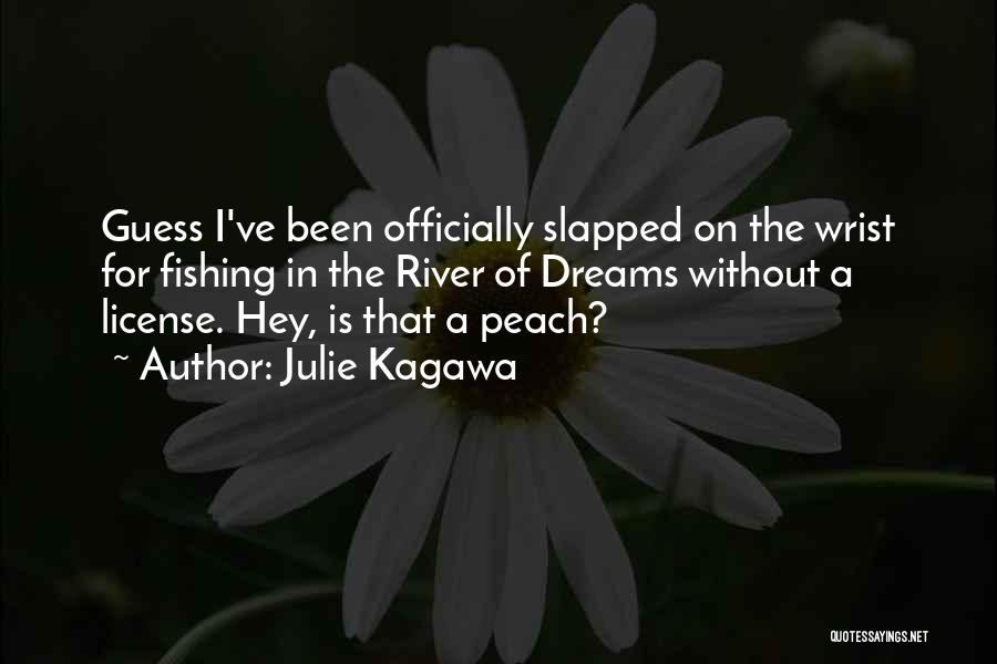 Julie Kagawa Quotes: Guess I've Been Officially Slapped On The Wrist For Fishing In The River Of Dreams Without A License. Hey, Is