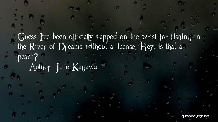 Julie Kagawa Quotes: Guess I've Been Officially Slapped On The Wrist For Fishing In The River Of Dreams Without A License. Hey, Is