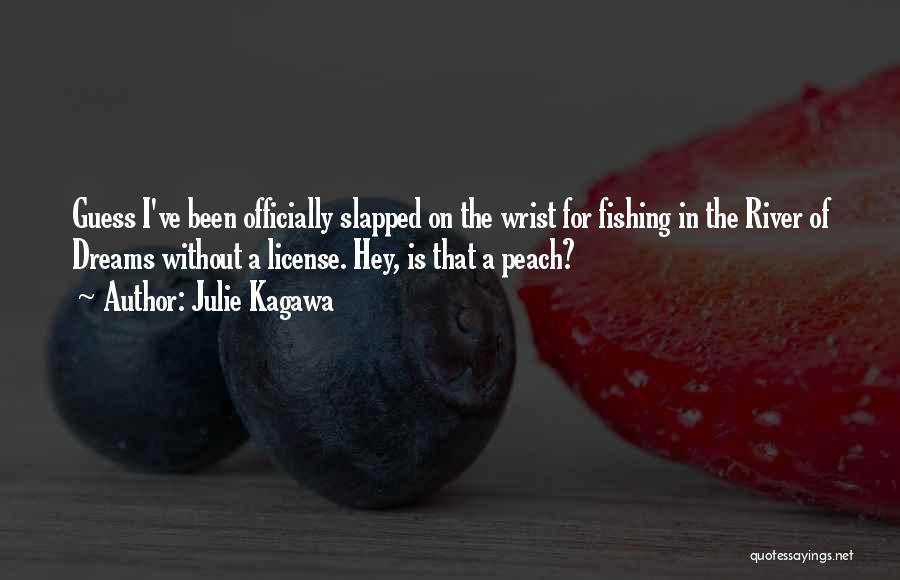 Julie Kagawa Quotes: Guess I've Been Officially Slapped On The Wrist For Fishing In The River Of Dreams Without A License. Hey, Is