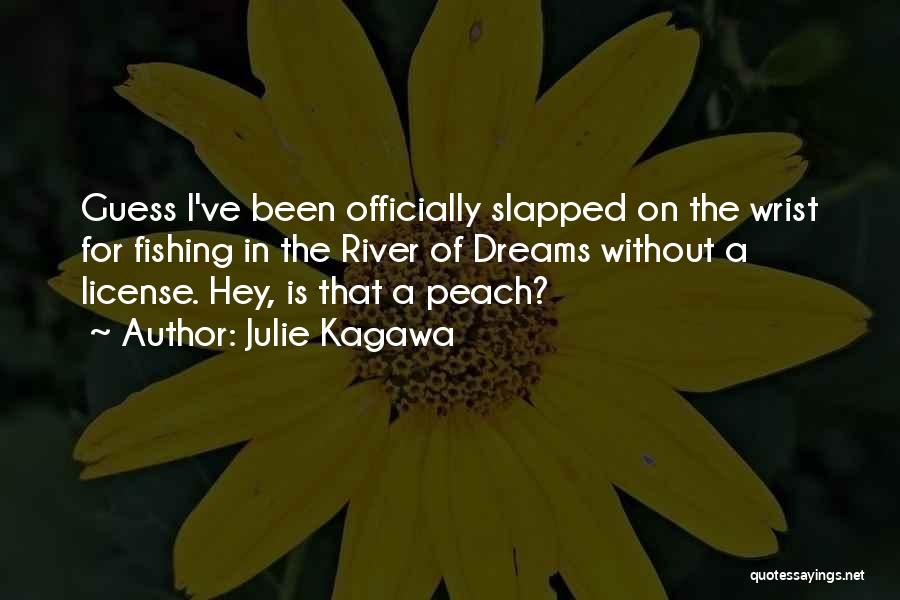 Julie Kagawa Quotes: Guess I've Been Officially Slapped On The Wrist For Fishing In The River Of Dreams Without A License. Hey, Is