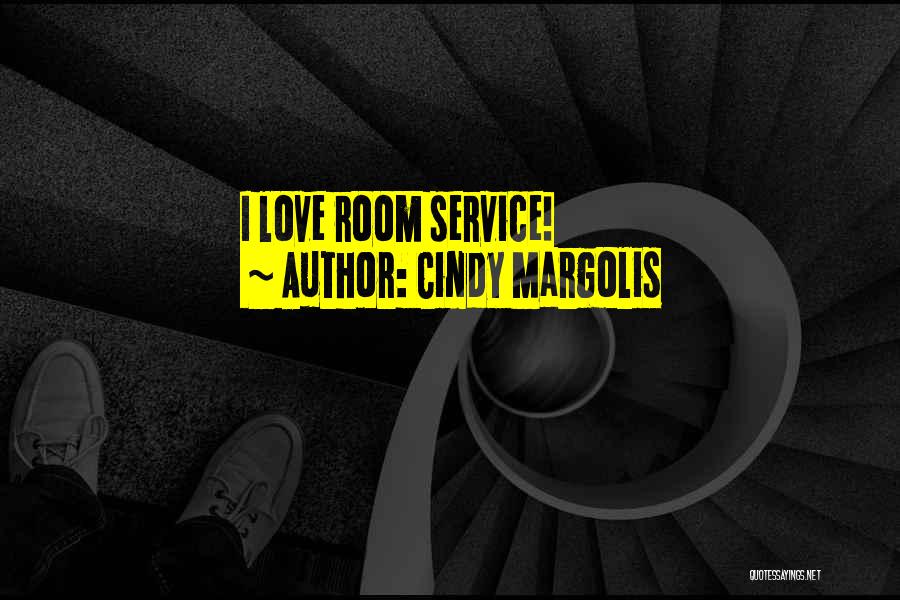 Cindy Margolis Quotes: I Love Room Service!